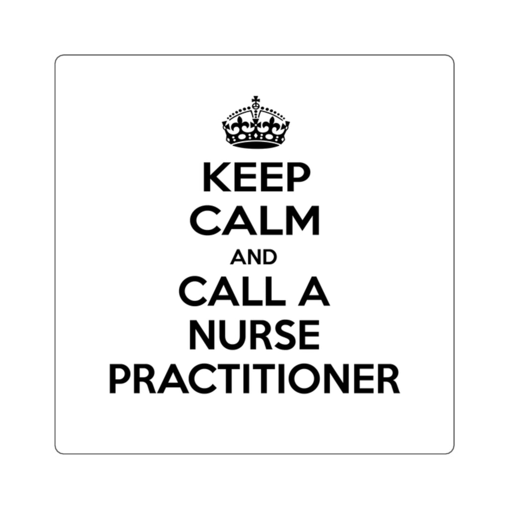 Keep Calm and Call a Nurse Practitioner - Square Stickers