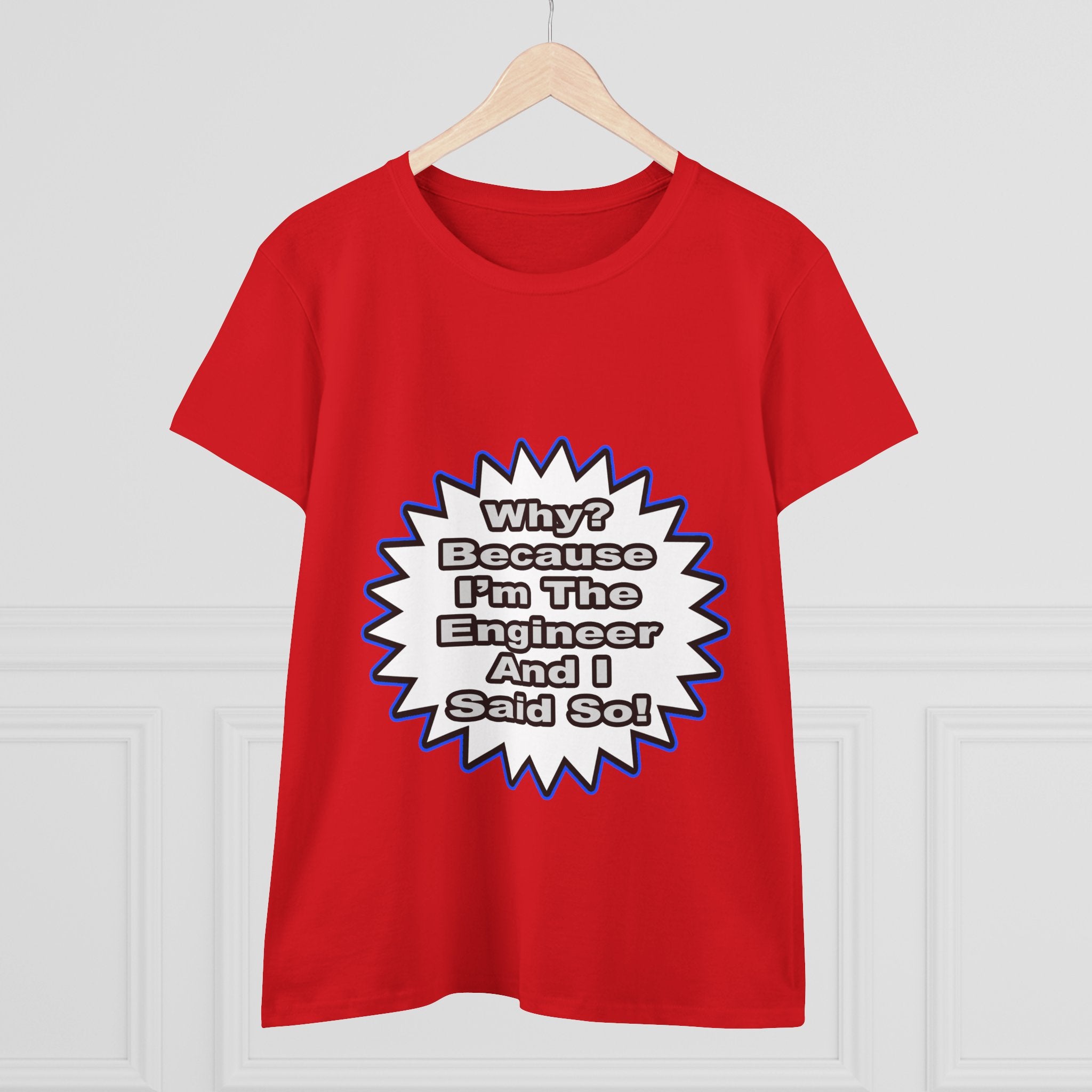 Engineer...Because I Said So - Women's Midweight Cotton Tee