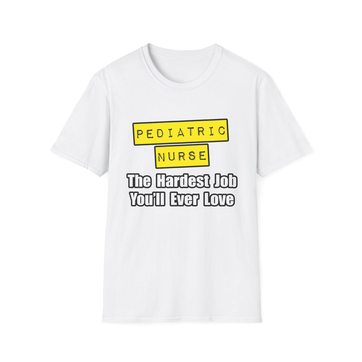 Pediatric Nurse...Hardest Job You'll Ever Love - Unisex Softstyle T-Shirt