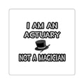 I Am An Actuary... Not A Magician - Square Stickers