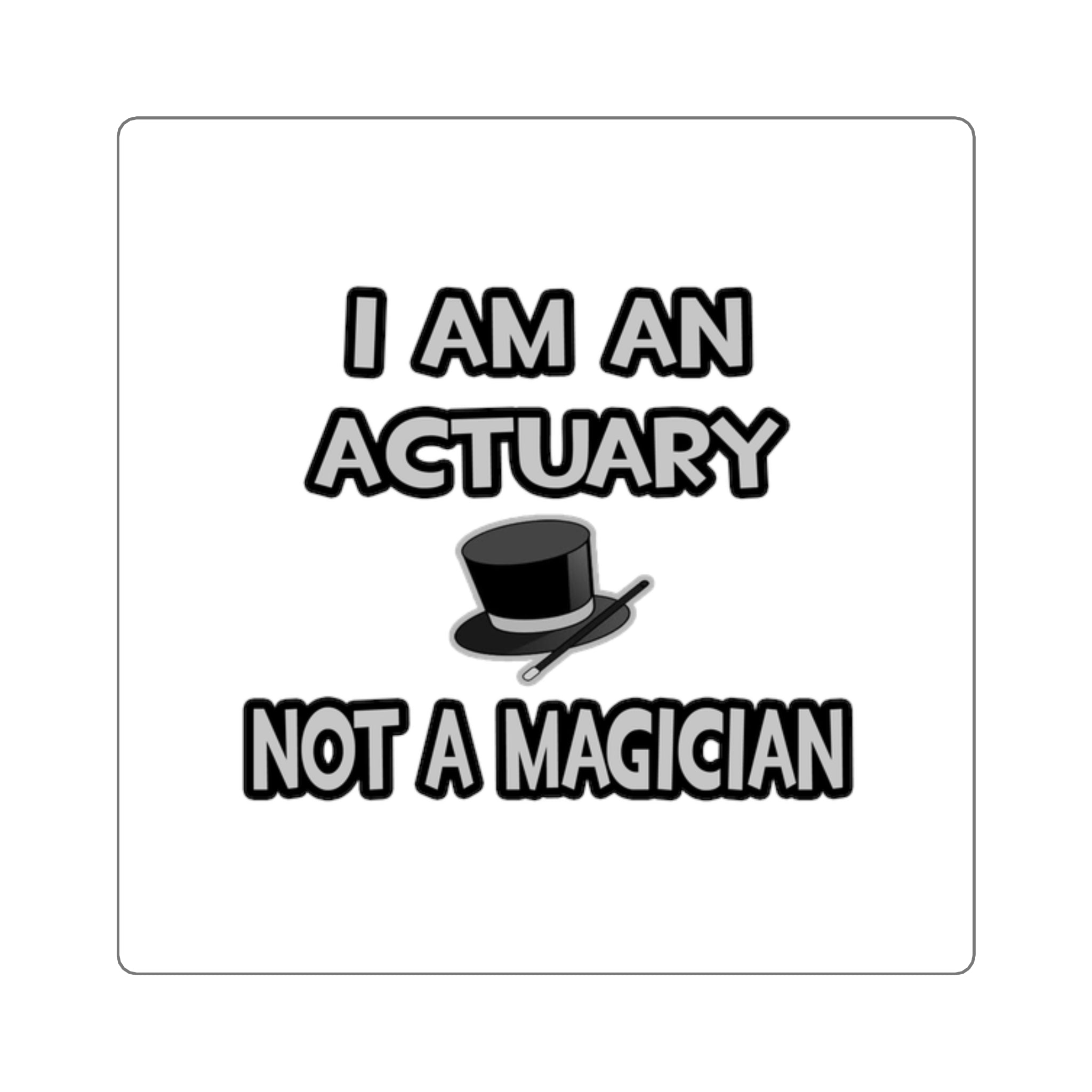 I Am An Actuary... Not A Magician - Square Stickers
