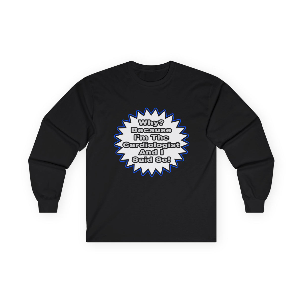 Cardiologist...Because I Said So - Unisex Ultra Cotton Long Sleeve Tee