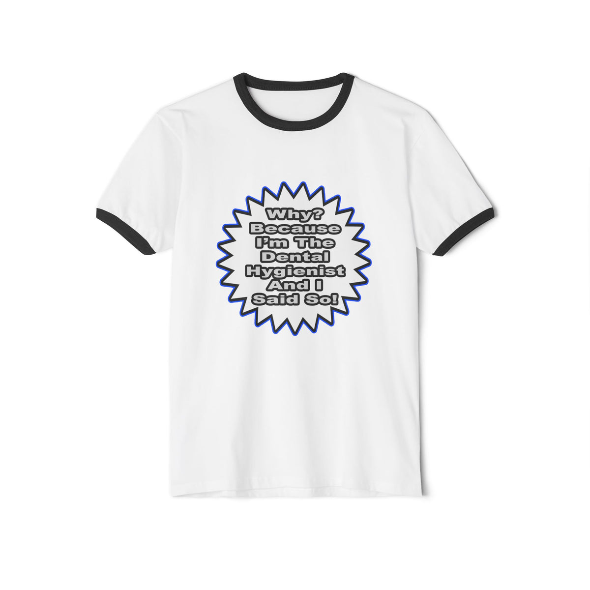 Dental Hygienist...Because I Said So - Unisex Cotton Ringer T-Shirt