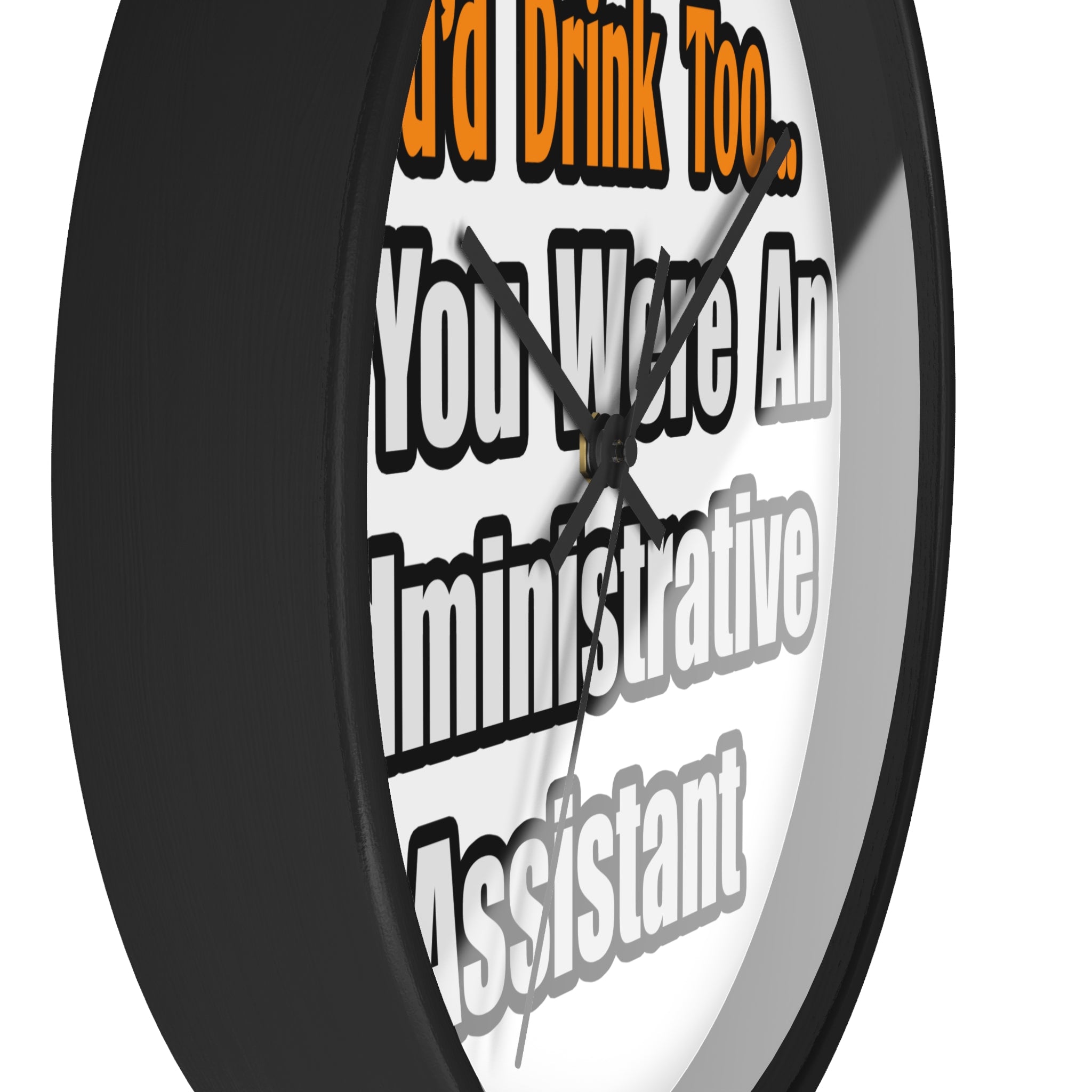 You'd Drink Too...Administrative Assistant - Wall Clock