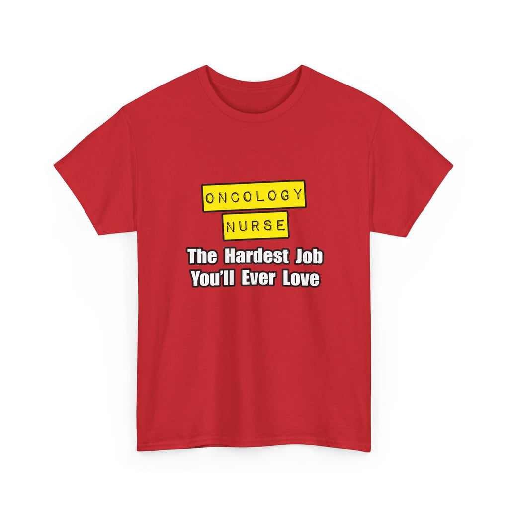 Oncology Nurse...Hardest Job You'll Ever Love - Unisex Heavy Cotton Tee