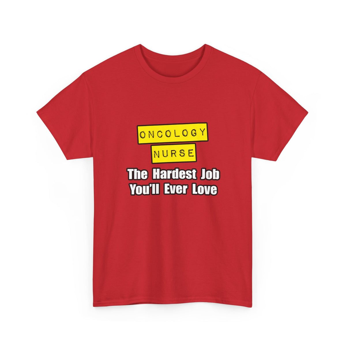 Oncology Nurse...Hardest Job You'll Ever Love - Unisex Heavy Cotton Tee