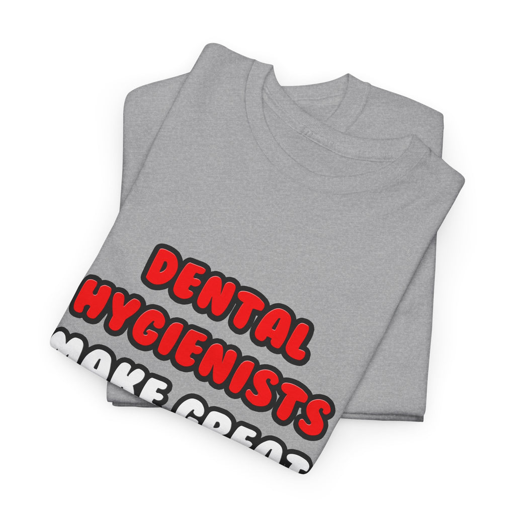 Dental Hygienists Make Great Lovers - Unisex Heavy Cotton Tee