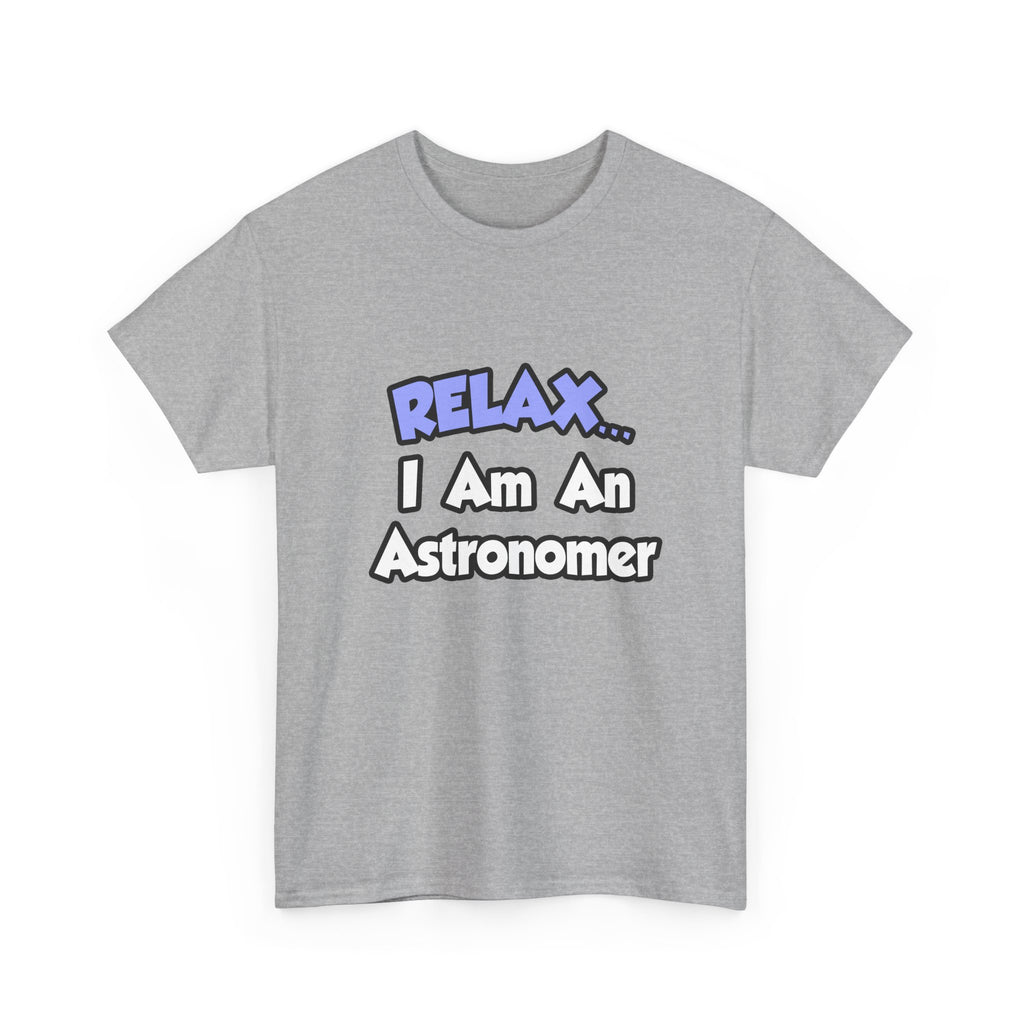 Relax...I'm An Astronomer - Unisex Heavy Cotton Tee