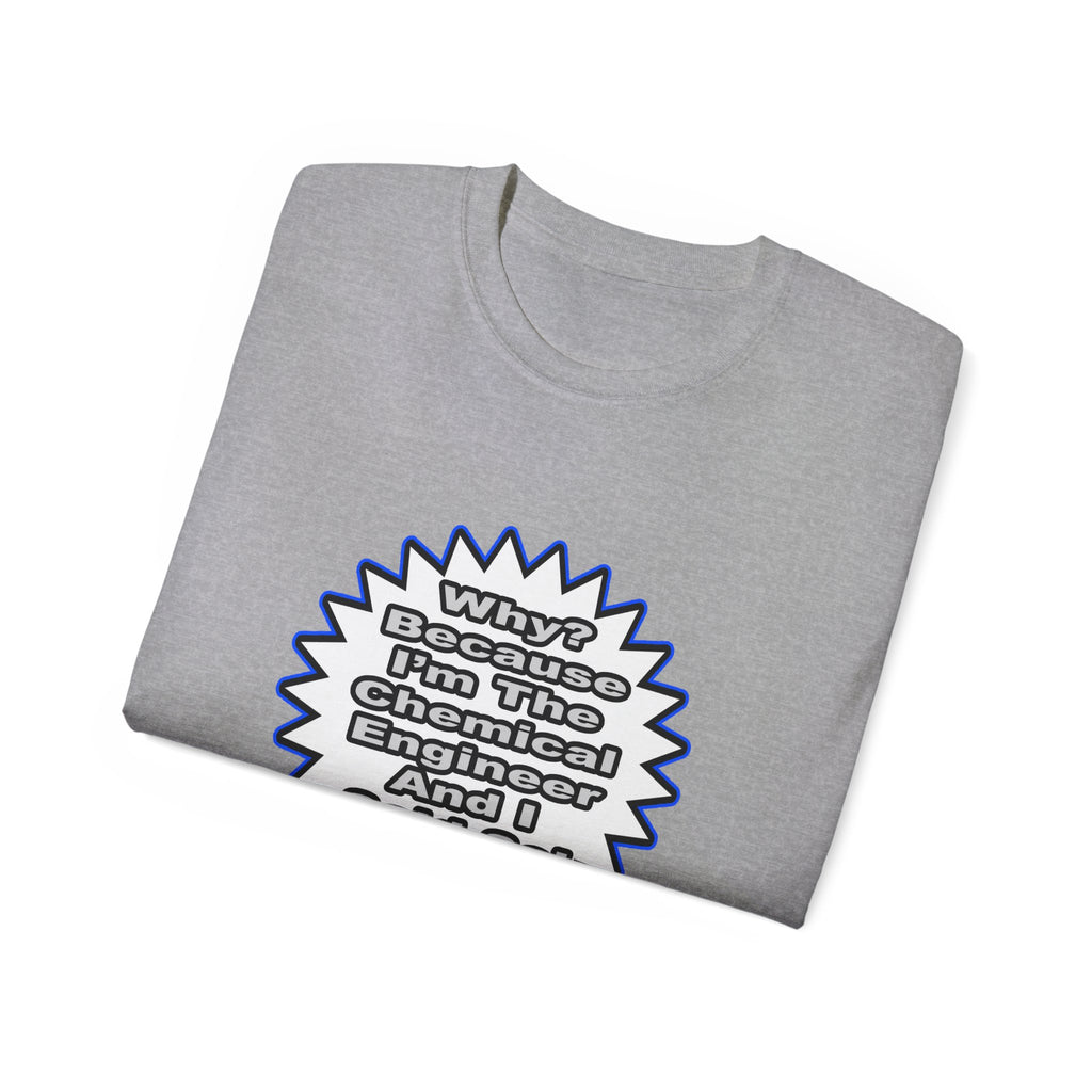 Chemical Engineer...Because I Said So - Unisex Ultra Cotton Tee