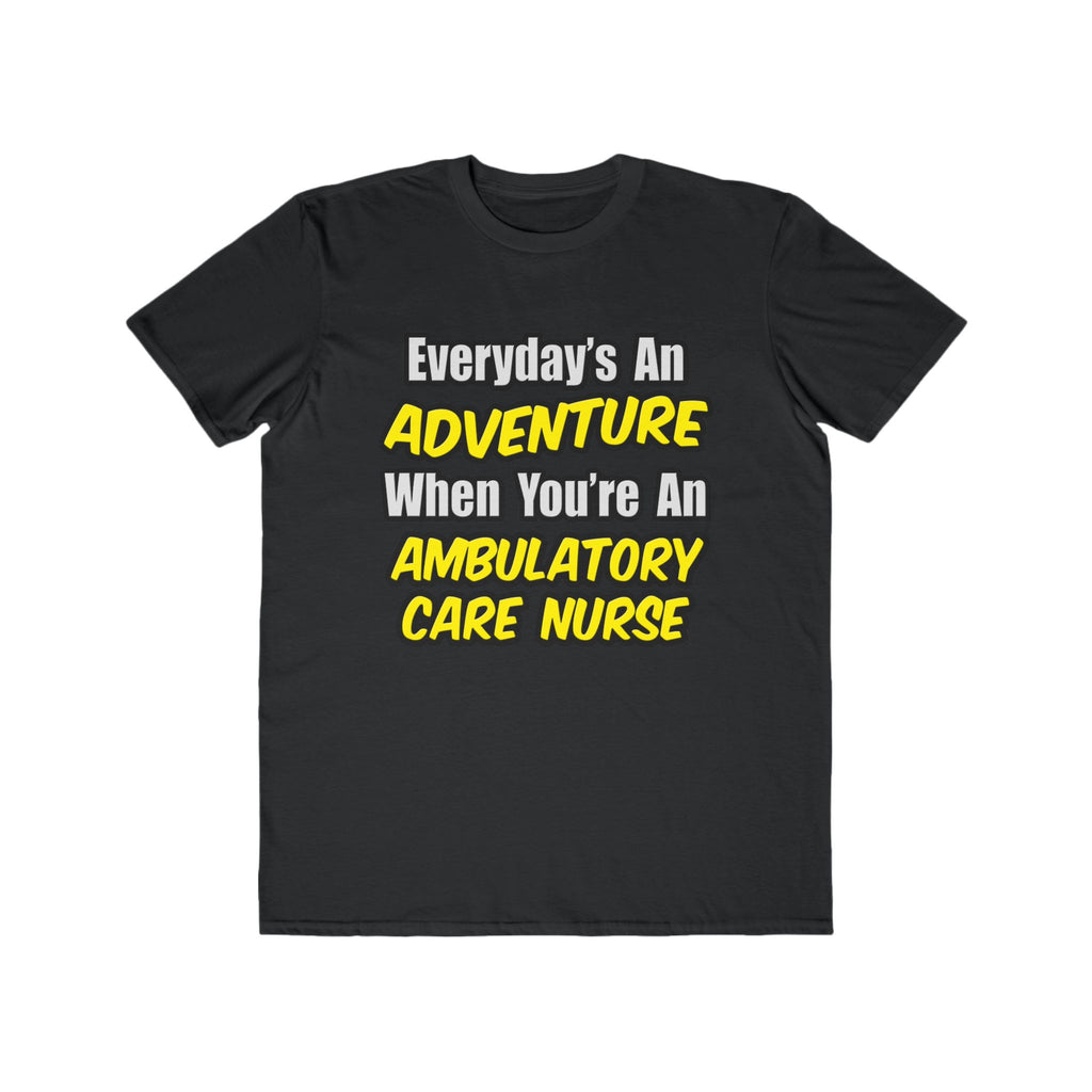 Everyday's An Adventure .. Ambulatory Care Nurse - Men's Lightweight Fashion Tee