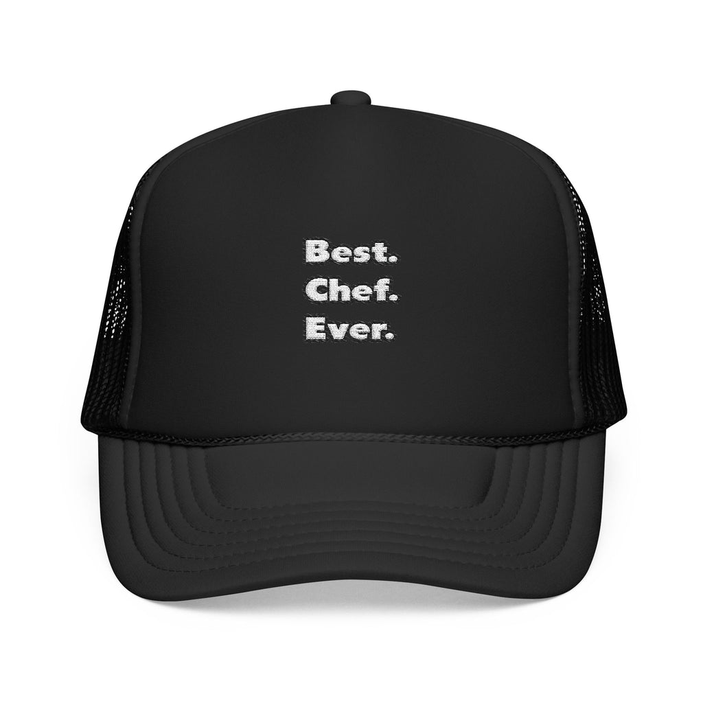 Best. Chef. Ever - Foam Trucker Hat