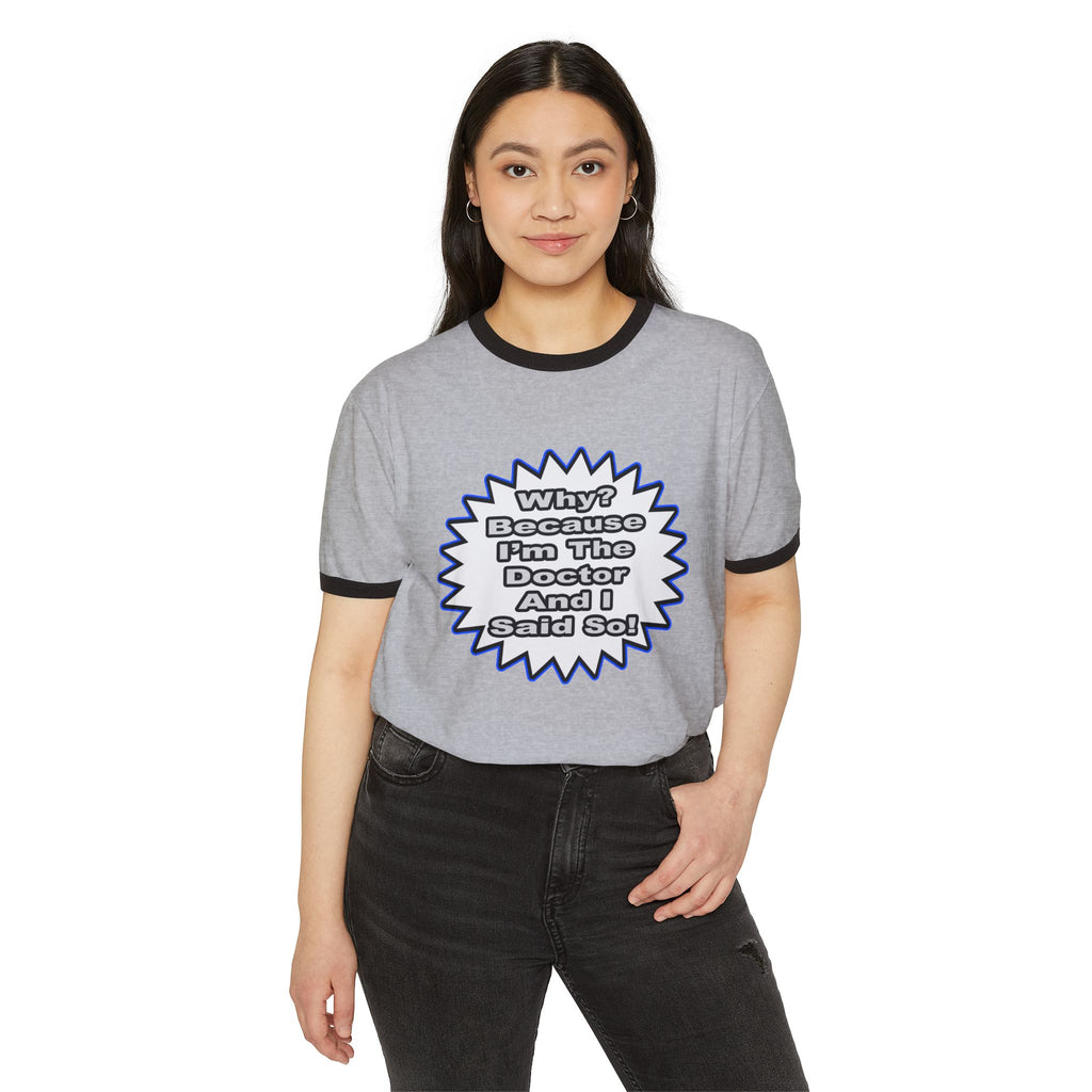 Doctor...Because I Said So - Unisex Cotton Ringer T-Shirt