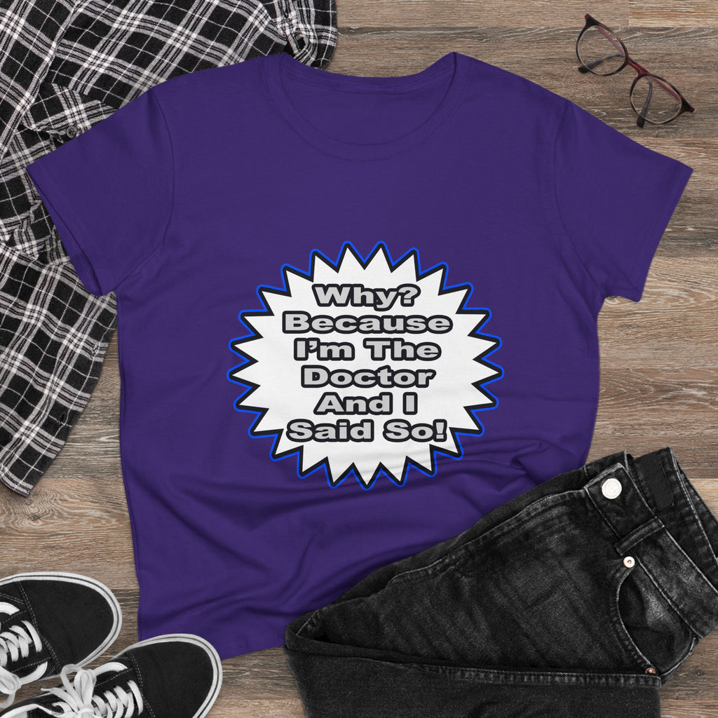Doctor...Because I Said So - Women's Midweight Cotton Tee