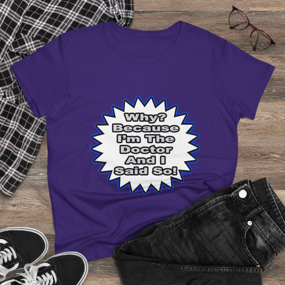 Doctor...Because I Said So - Women's Midweight Cotton Tee
