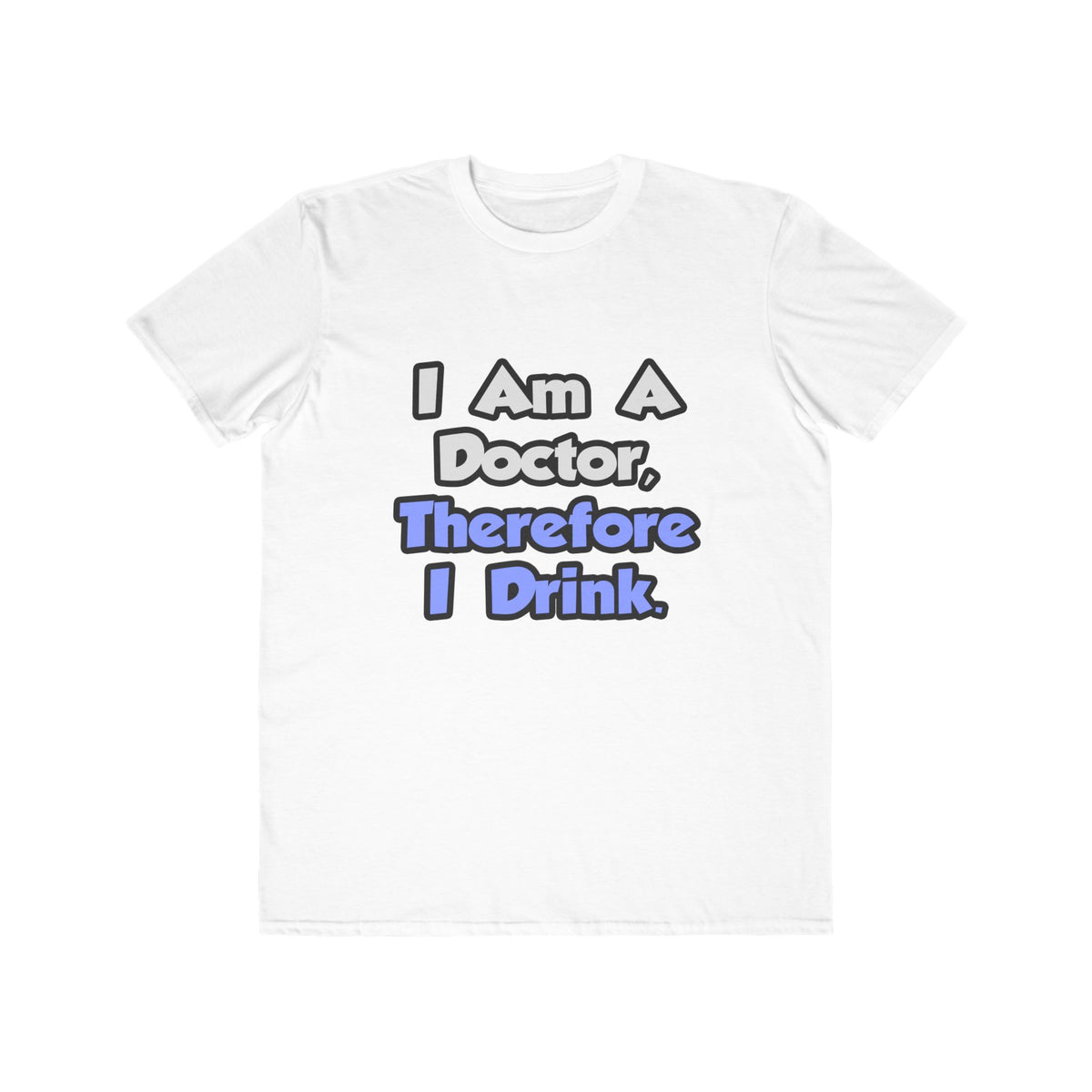 I Am A Doctor, Therefore I Drink - Men's Lightweight Fashion Tee