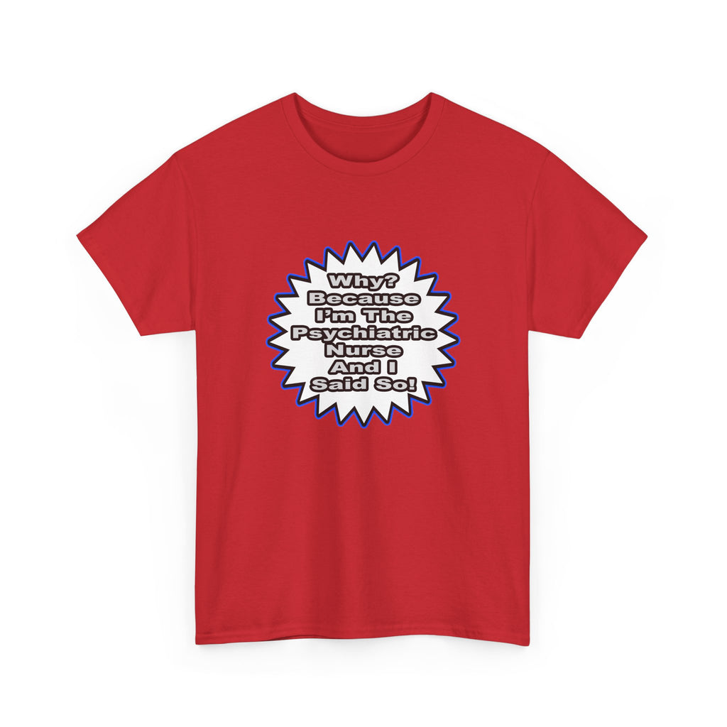 Psychiatric Nurse...Because I Said So - Unisex Heavy Cotton Tee