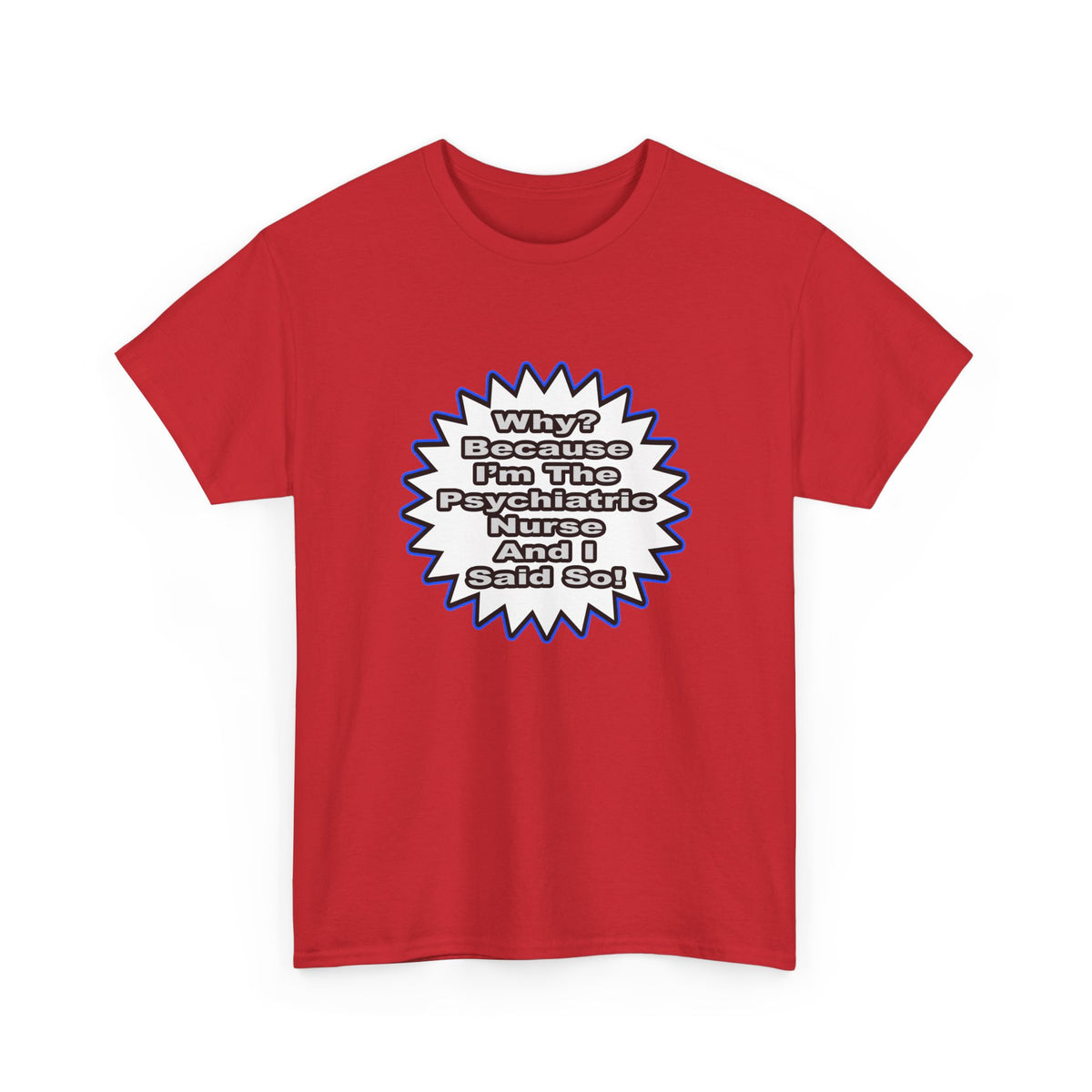 Psychiatric Nurse...Because I Said So - Unisex Heavy Cotton Tee