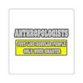 Anthropologists...Much Smarter - Square Stickers