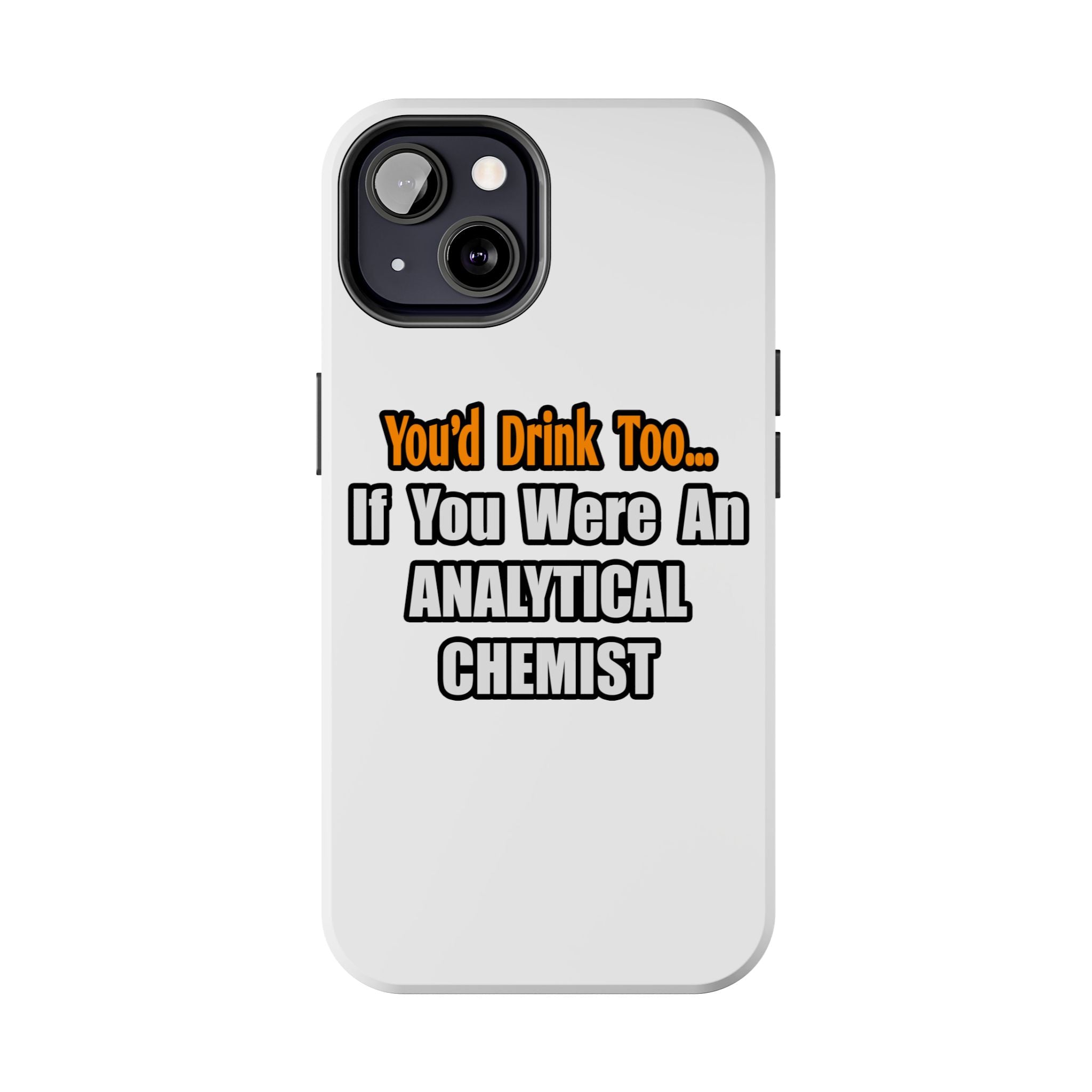 You'd Drink Too...Analytical Chemist - Tough Phone Cases