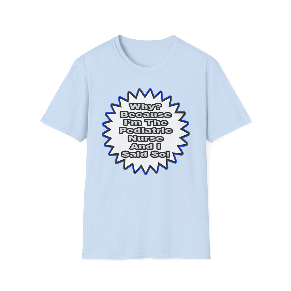 Pediatric Nurse...Because I Said So - Unisex Softstyle T-Shirt