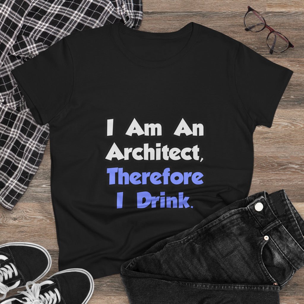 I Am An Architect, Therefore I Drink - Women's Midweight Cotton Tee