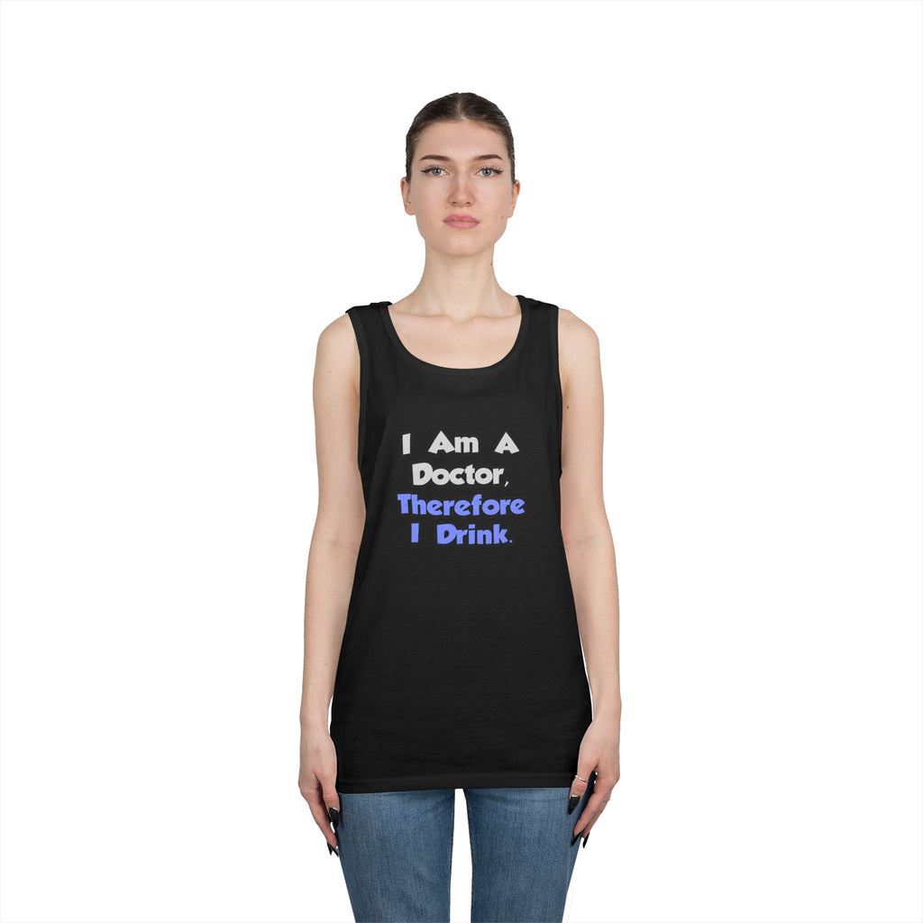I Am A Doctor, Therefore I Drink - Unisex Heavy Cotton Tank Top