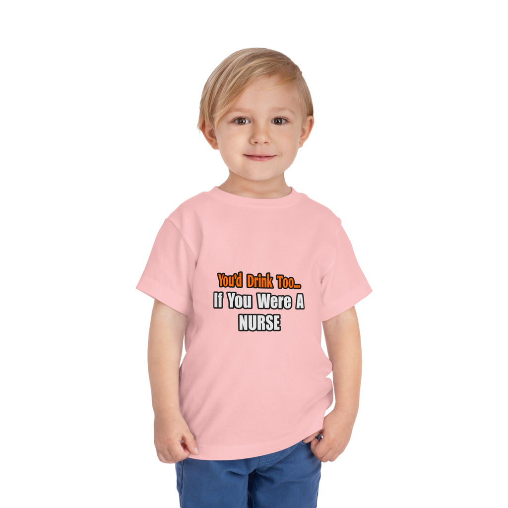 You'd Drink Too...Nurse - Toddler Short Sleeve Tee