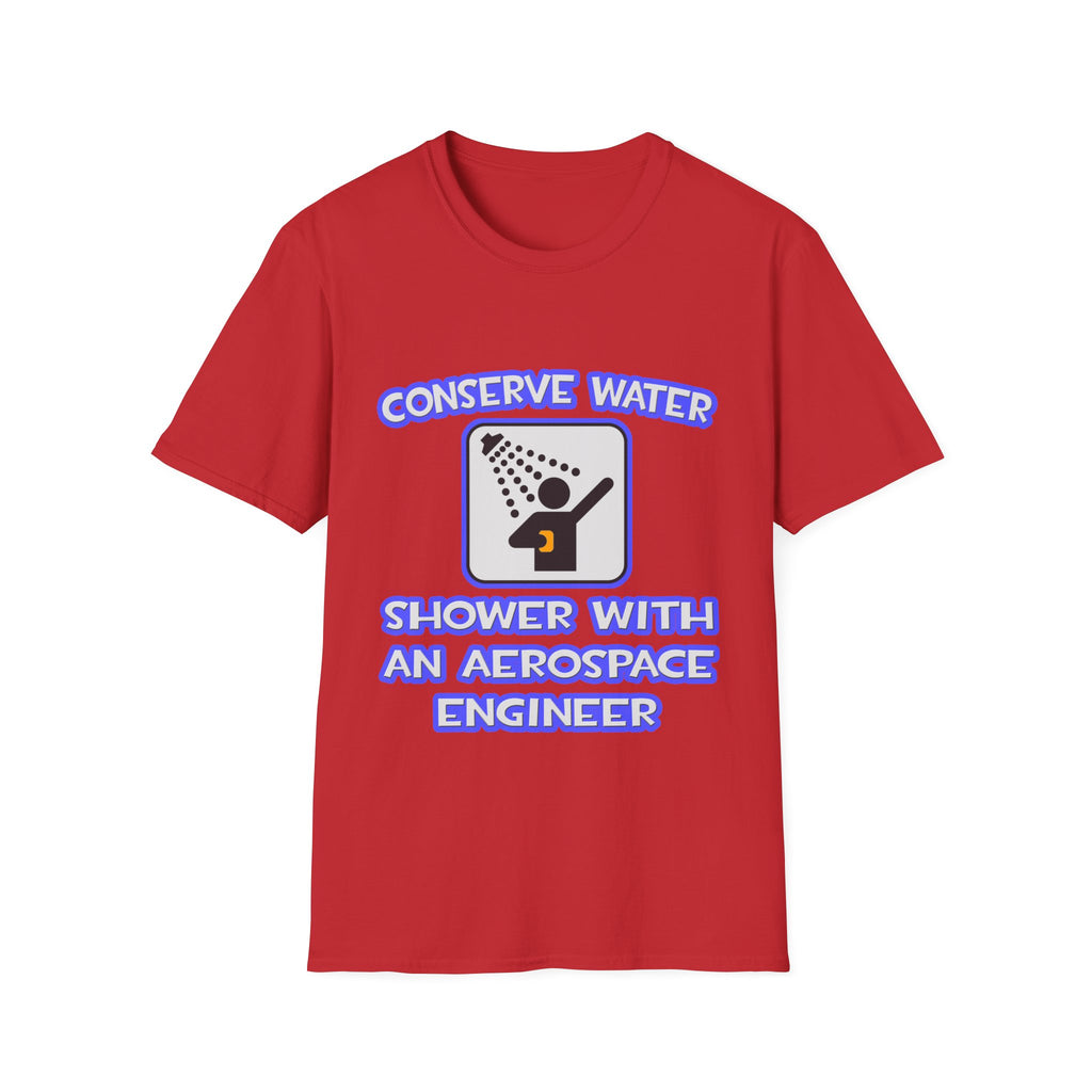 Conserve Water .. Shower With Aerospace Engineer - Unisex Softstyle T-Shirt