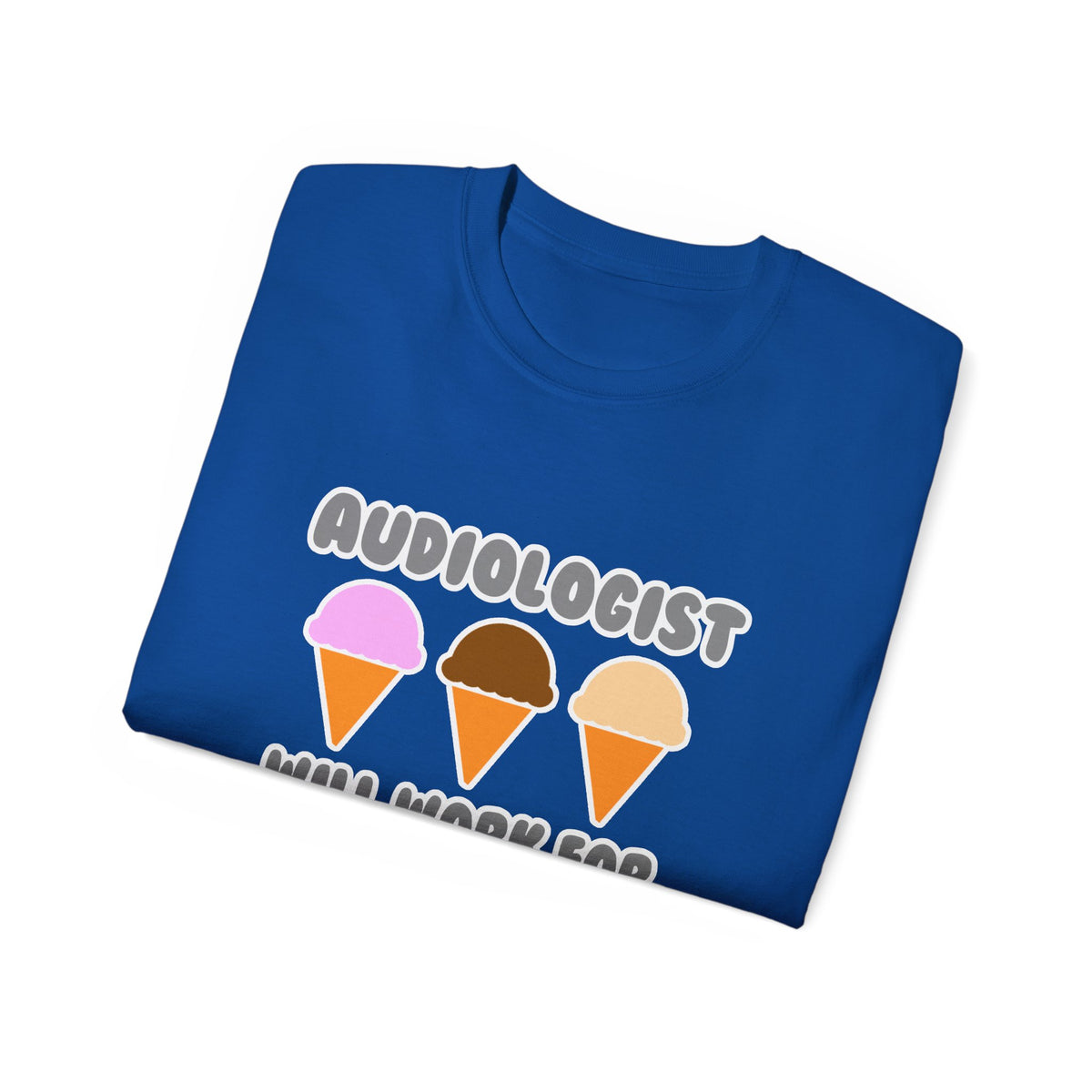 Audiologist ... Will Work For Ice Cream - Unisex Ultra Cotton Tee