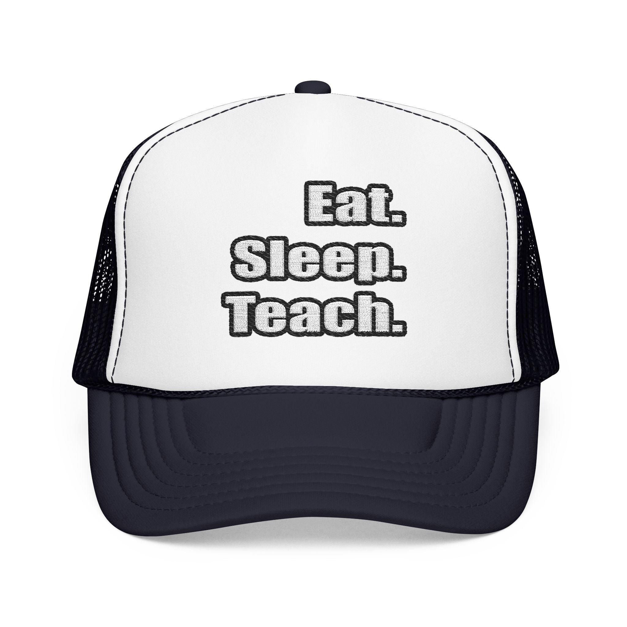 eat sleep teach - Foam Trucker Hat