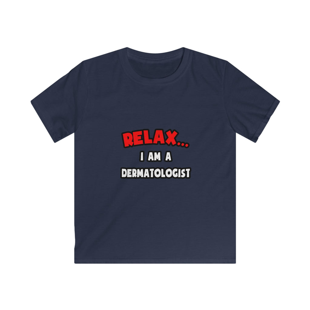Relax ... I Am A Dermatologist - Kids Softstyle Tee
