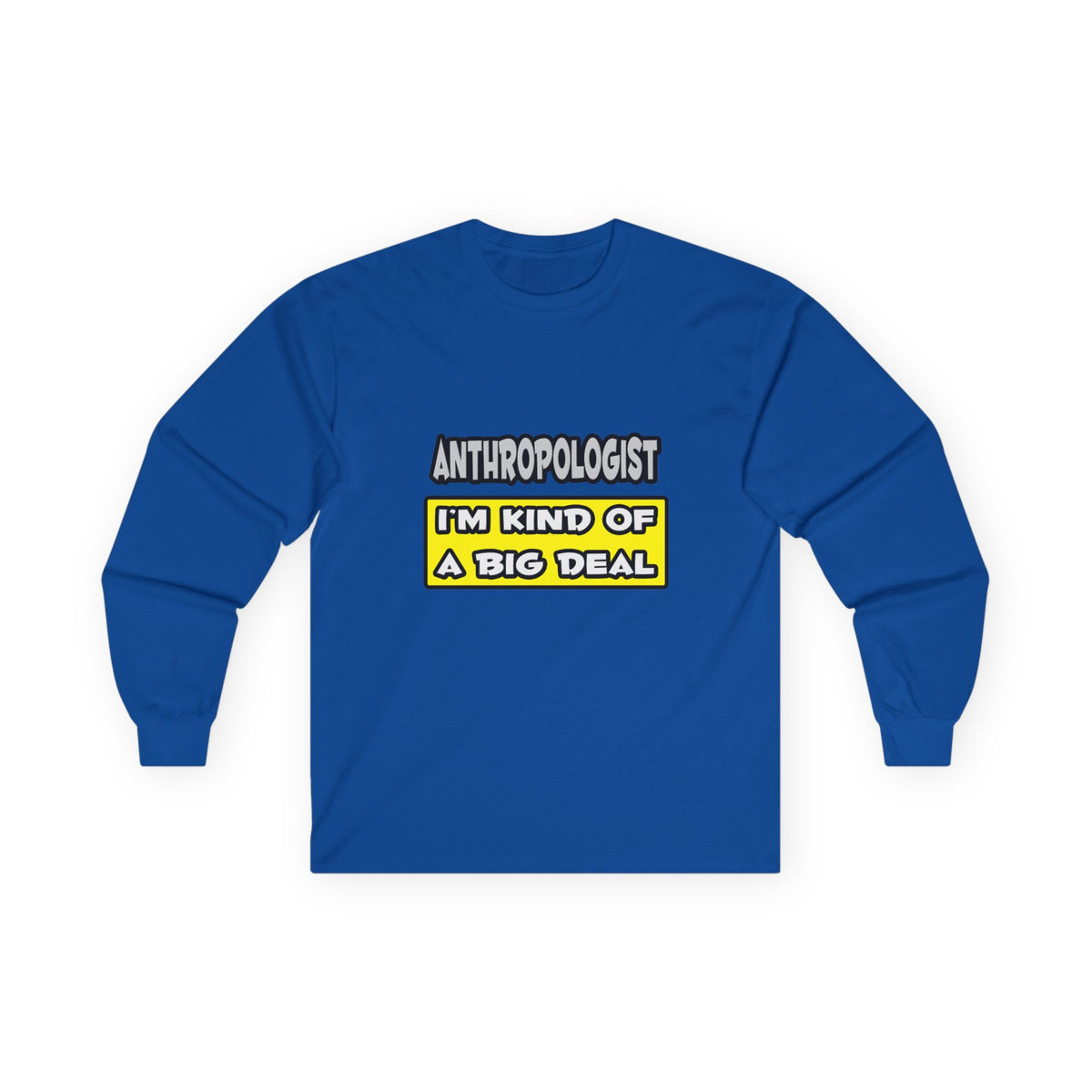 Anthropologist .. I'm Kind of a Big Deal - Unisex Ultra Cotton Long Sleeve Tee