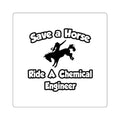 Save a Horse .. Ride a Chemical Engineer - Square Stickers