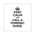 Keep Calm and Call a Forensic Nurse - Square Stickers