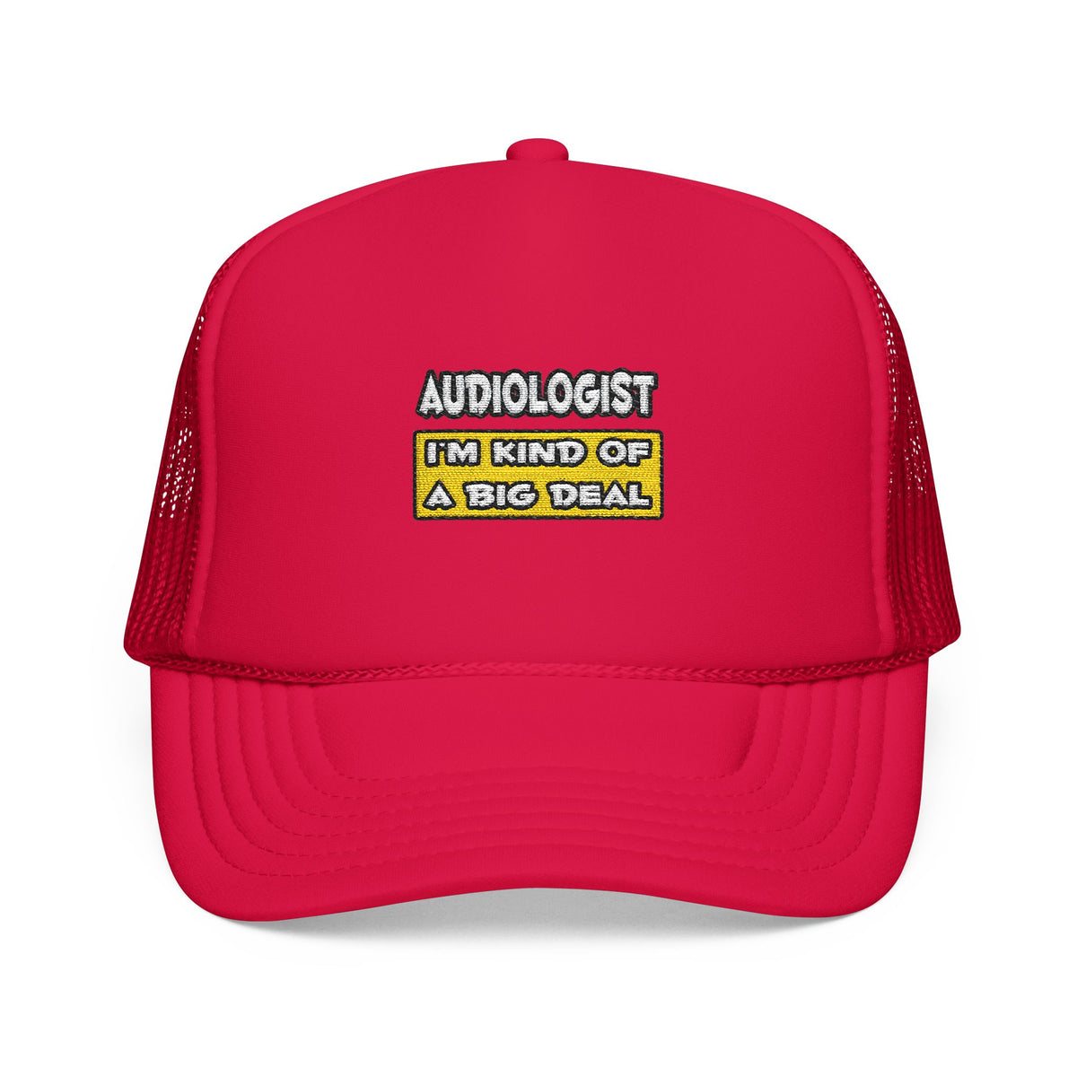 Audiologist .. I'm Kind of a Big Deal - Foam Trucker Hat