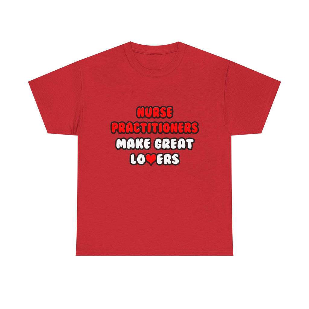 Nurse Practitioners Make Great Lovers - Unisex Heavy Cotton Tee