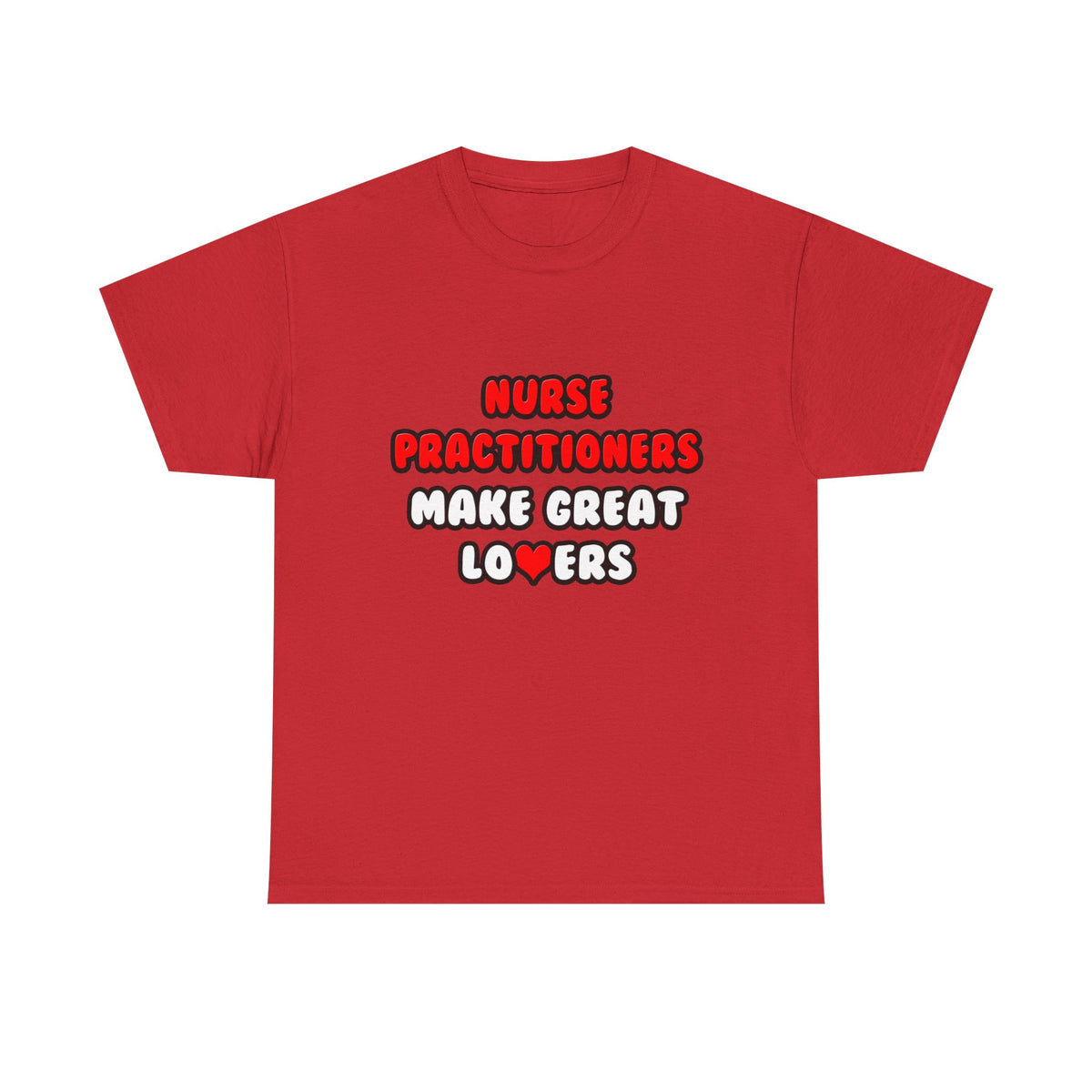 Nurse Practitioners Make Great Lovers - Unisex Heavy Cotton Tee