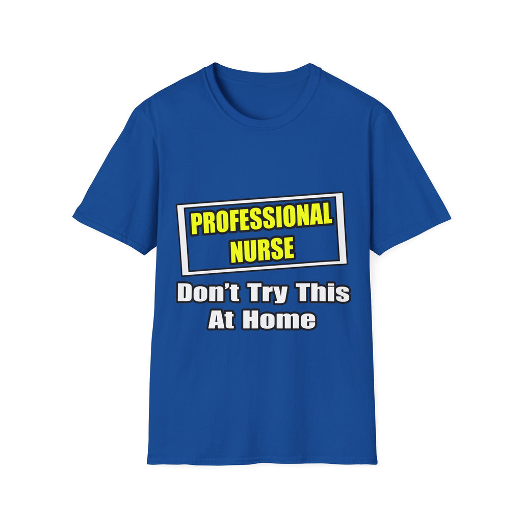Professional Nurse...Don't Try This At Home - Unisex Softstyle T-Shirt