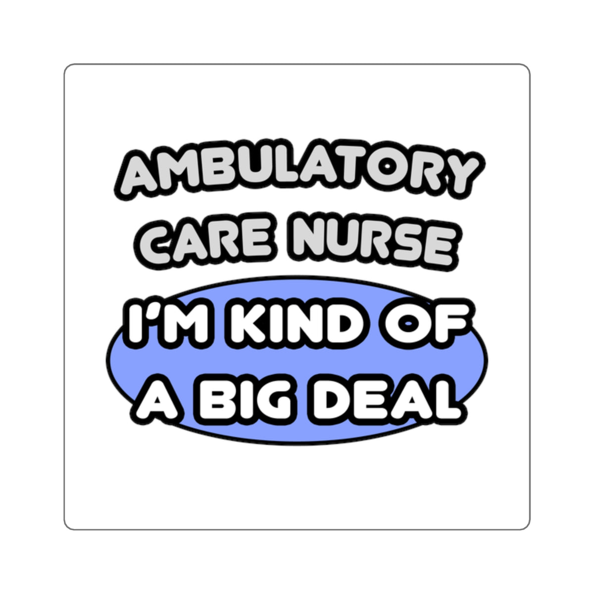 Ambulatory Care Nurse ... I'm Kind of a Big Deal - Square Stickers