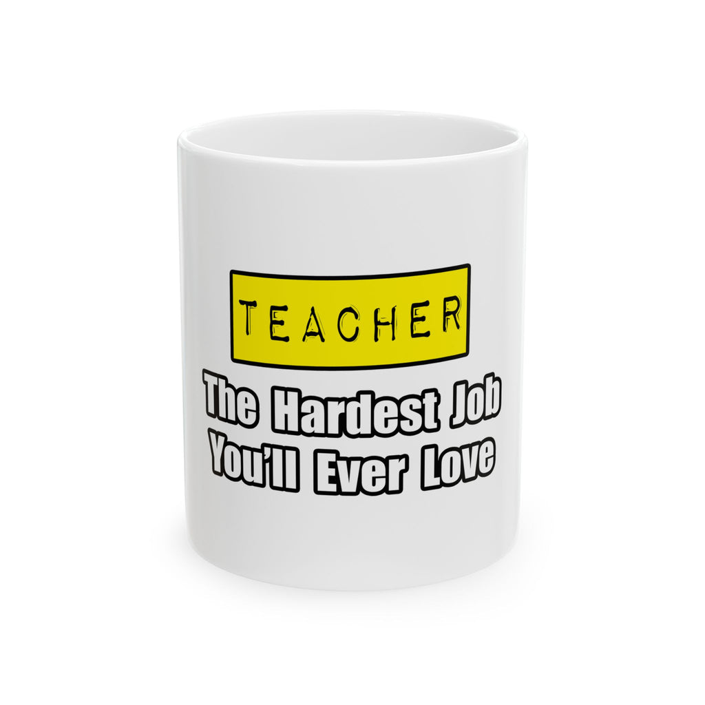 Teacher...Hardest Job You'll Ever Love - Ceramic Mug, (11oz, 15oz)