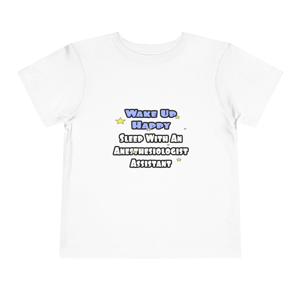 Wake Up Happy .. Sleep With Anesthesiologist Asst - Toddler Short Sleeve Tee