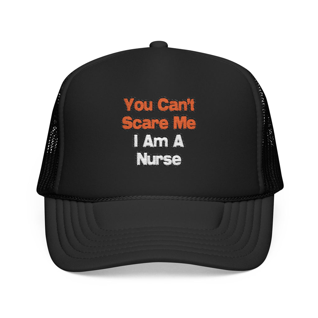 You Can't Scare Me...Nurse - Foam Trucker Hat