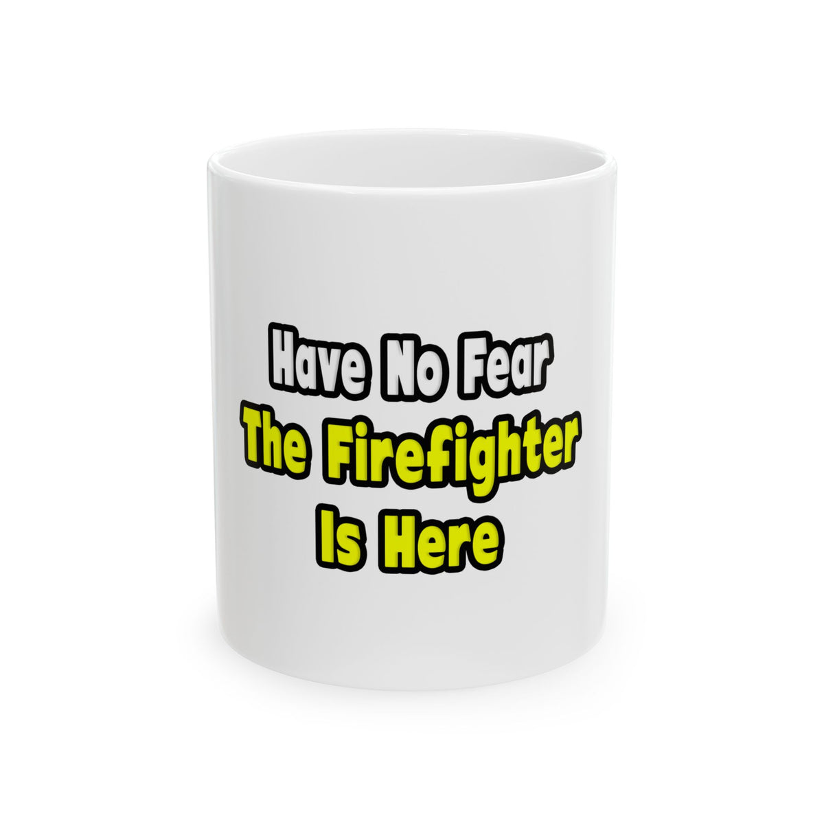No Fear, The Firefighter Is Here - Ceramic Mug, (11oz, 15oz)