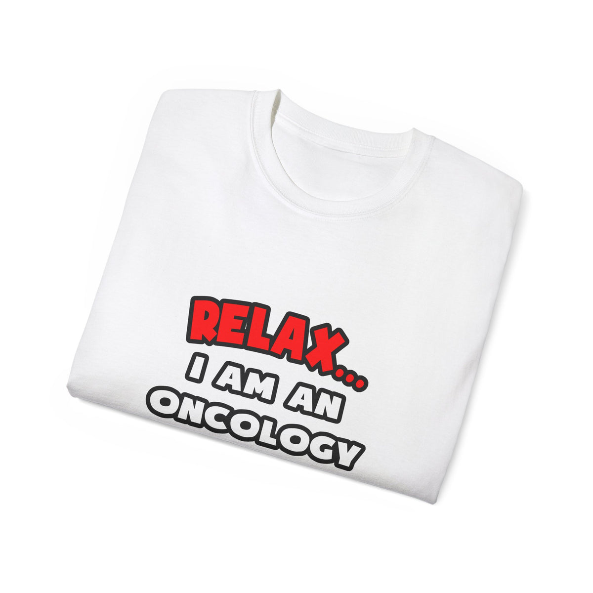 Relax ... I Am An Oncology Nurse - Unisex Ultra Cotton Tee