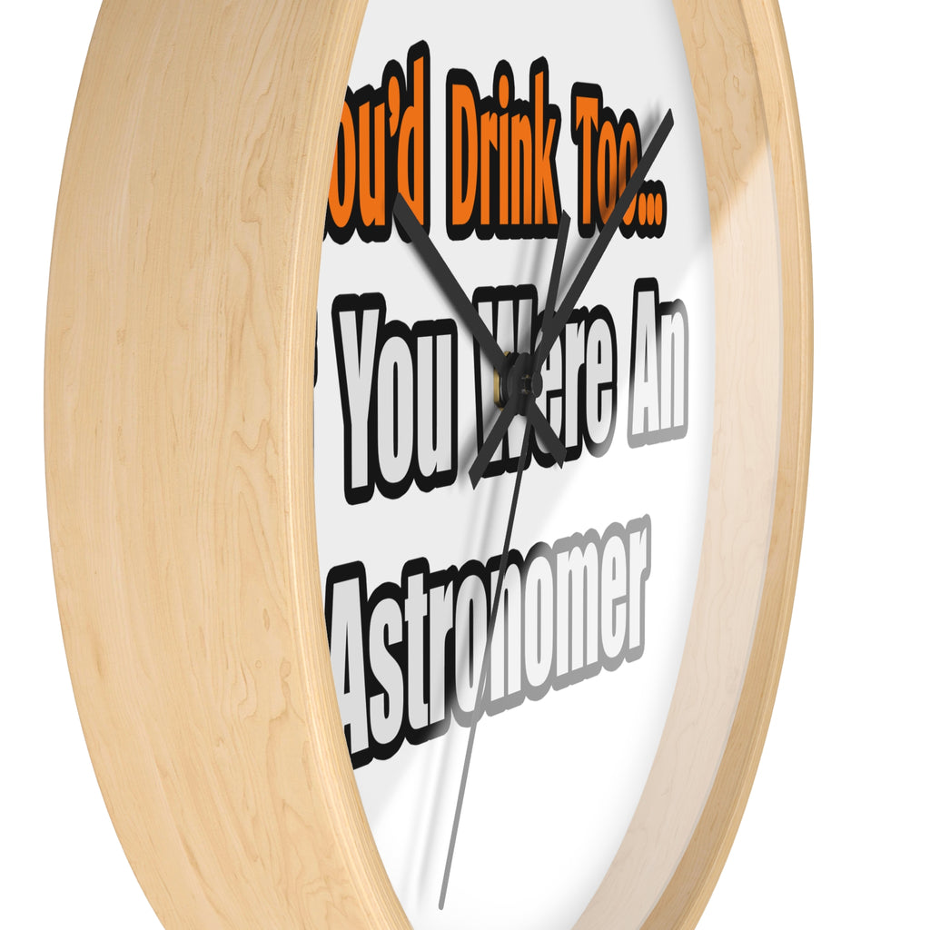 You'd Drink Too...Astronomer - Wall Clock