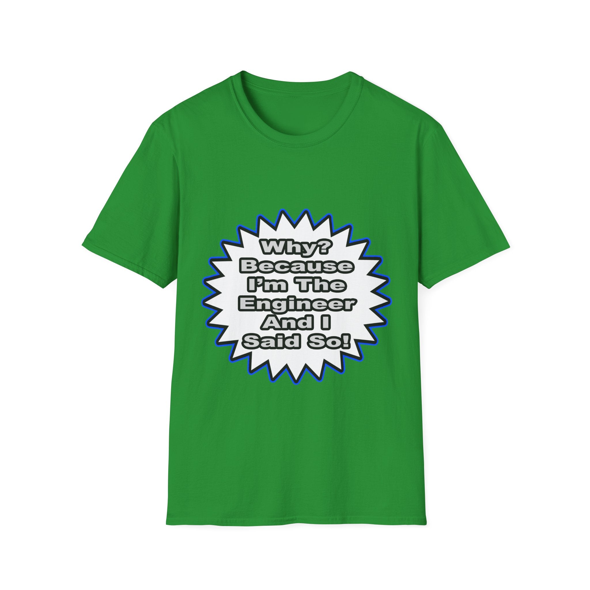 Engineer...Because I Said So - Unisex Softstyle T-Shirt