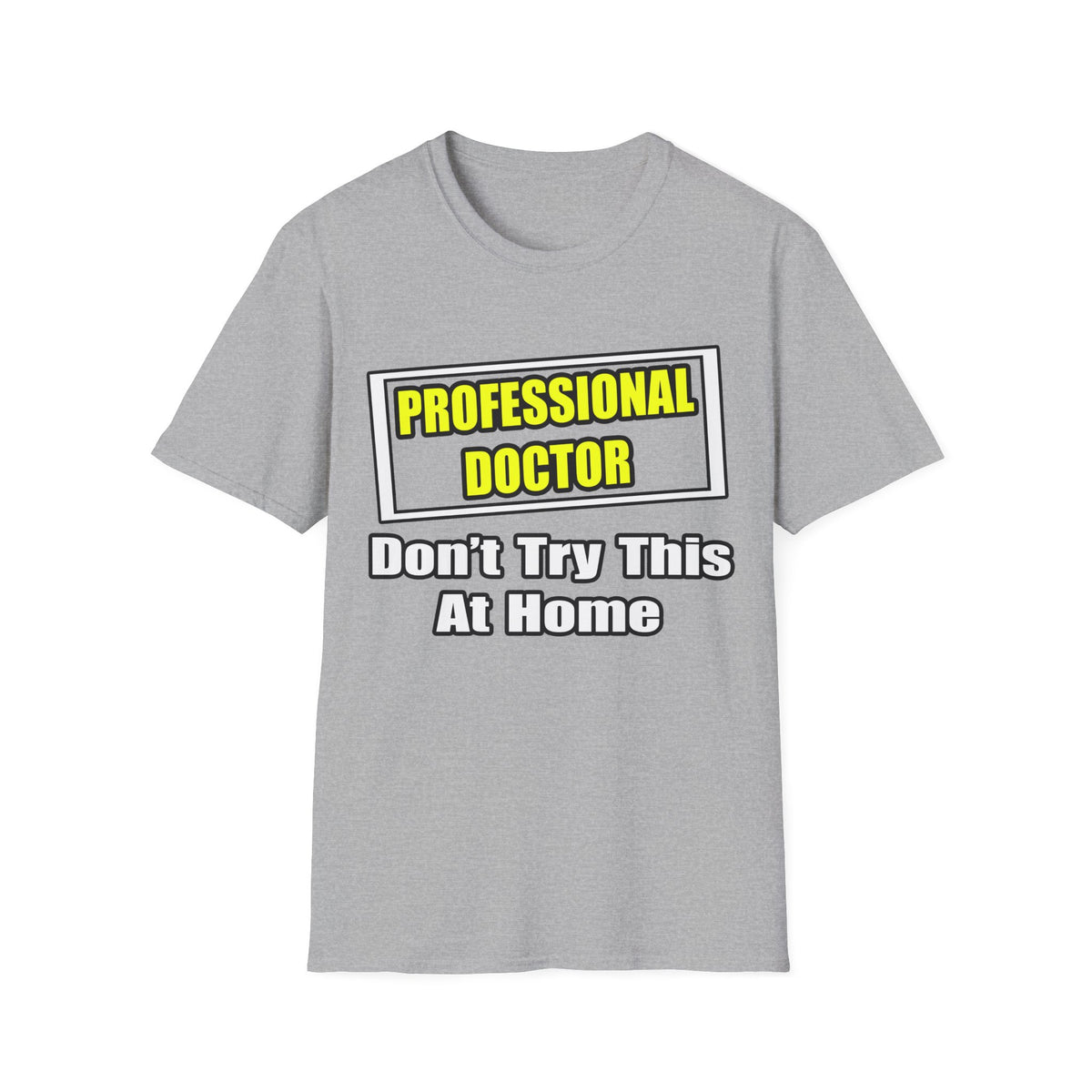 Professional Doctor...Don't Try This At Home - Unisex Softstyle T-Shirt