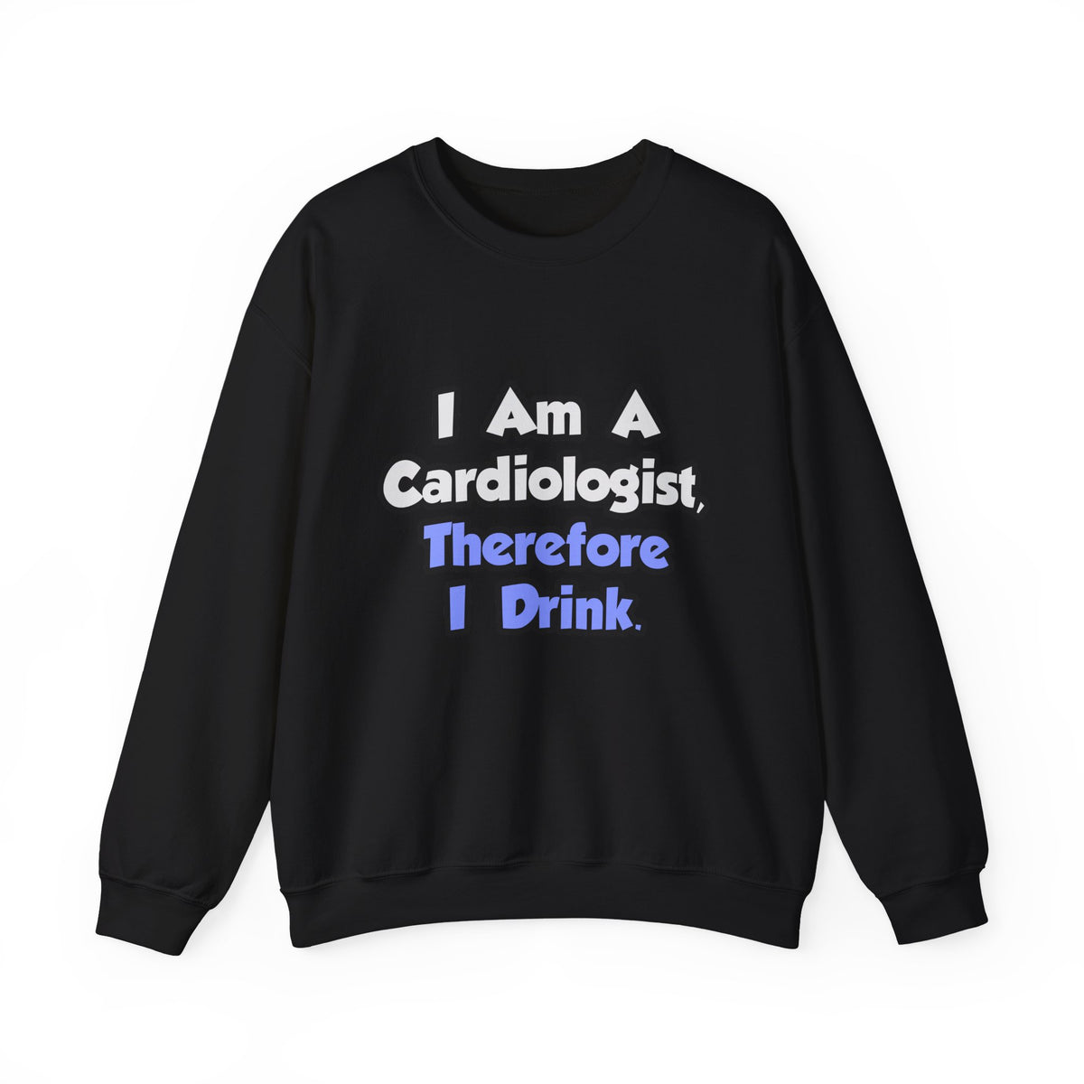 I Am A Cardiologist, Therefore I Drink - Unisex Heavy Blend™ Crewneck Sweatshirt