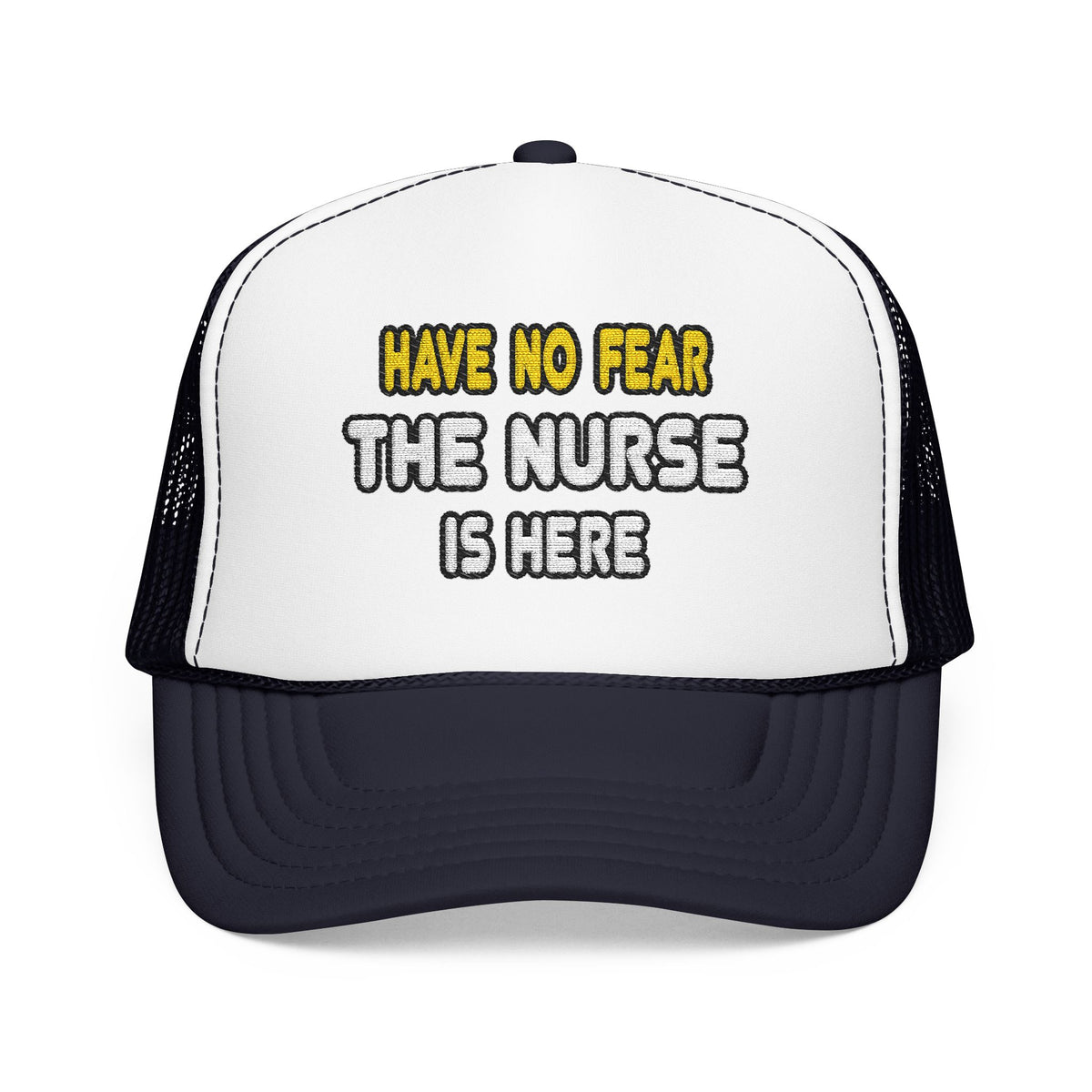 Have No Fear, The Nurse Is Here - Foam Trucker Hat