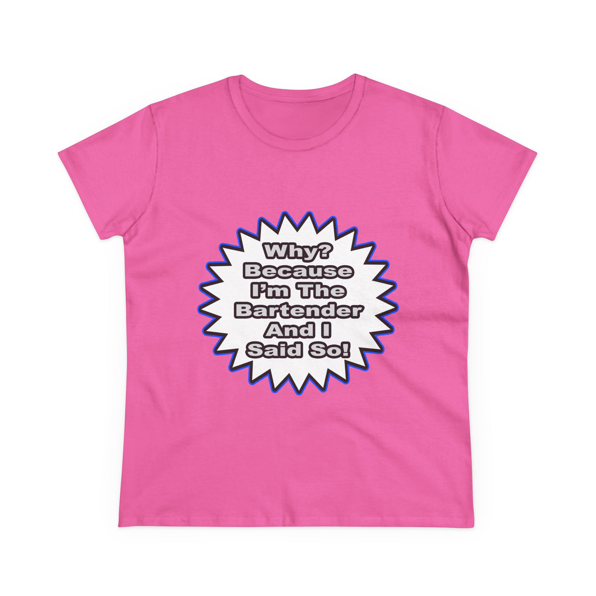 Bartender...Because I Said So - Women's Midweight Cotton Tee
